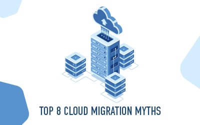 Top 8 Cloud Migration Myths You Must Know in 2021