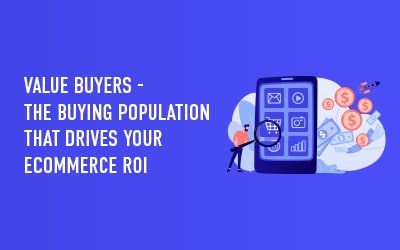 ‘Value Buyers’ – The buying population that drives your eCommerce ROI