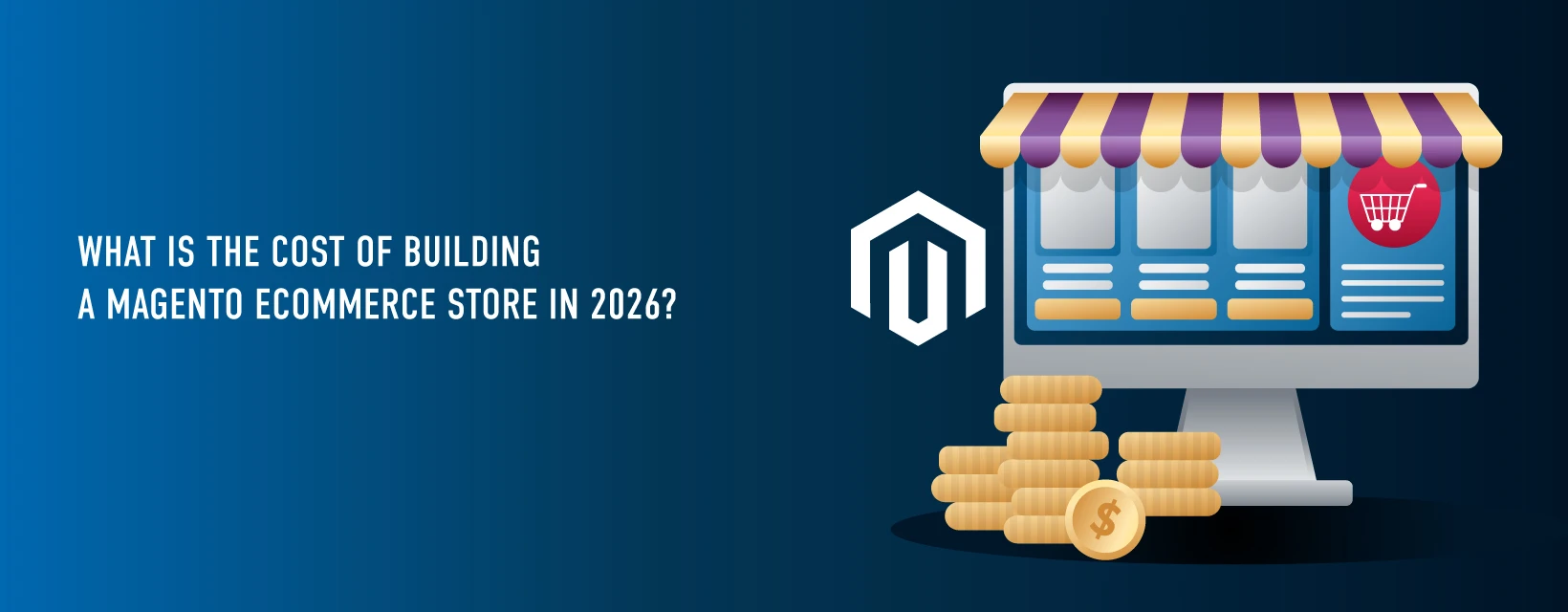 What Is the Cost of Building a Magento eCommerce Store in 2026?